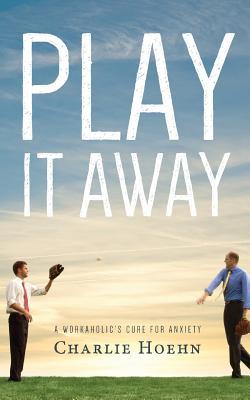 Play It Away: A Workaholic's Cure for Anxiety