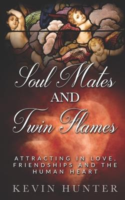 Soul Mates and Twin Flames: Attracting in Love, Friendships and the Human Heart