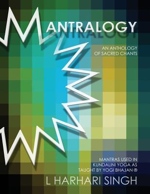 Mantralogy: An Anthology of Sacred Chants - Mantras Used in Kundalini Yoga as Taught by Yogi Bhajan(R)