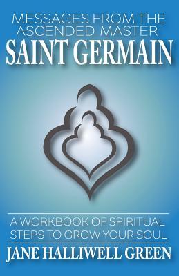 Messages from the Ascended Master Saint Germain: A Workbook of Spiritual Steps to Grow Your Soul