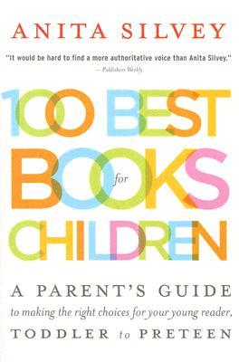 100 Best Books for Children: A Parent's Guide to Making the Right Choices for Your Young Reader, Toddler to Preteen