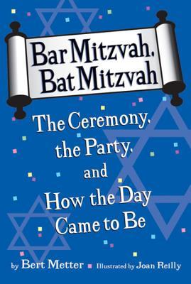 Bar Mitzvah, Bat Mitzvah: The Ceremony, the Party, and How the Day Came to Be