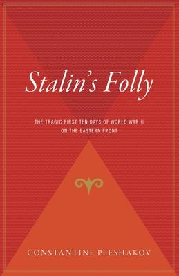 Stalin's Folly: The Tragic First Ten Days of World War II on the Eastern Front