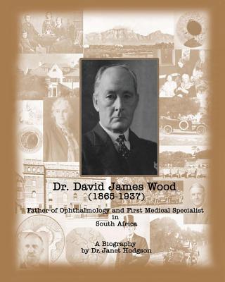 Dr. David James Wood (1865-1937): Father of Ophthalmology and First Medical Specialist in South Africa Subscription