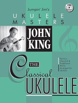 John King - The Classical Ukulele Jumpin' Jim's Ukulele Masters Series Book/Online Audio [With CD (Audio)]