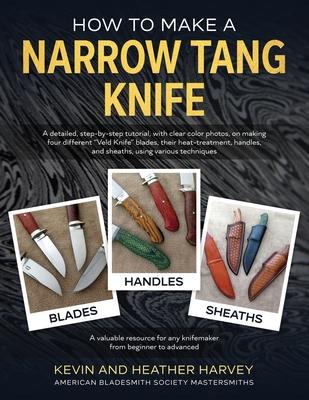 How to Make a Narrow Tang Knife: A detailed, step-by-step tutorial, with 880 clear color photos, on making four different narrow tang blades, their he Subscription