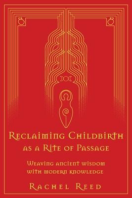 Reclaiming Childbirth as a Rite of Passage: Weaving ancient wisdom with modern knowledge