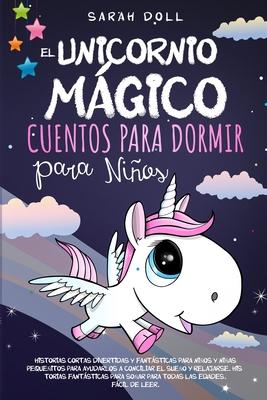 El Unicornio Mgico: Cuentos Para Dormir Para Nios Historias Cortas Divertidas Y Fantsticas Para Nios Y Nias Pequeitos Para Ayudarlos