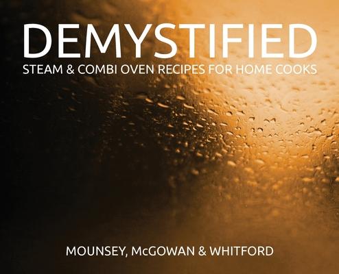 Demystified - 2nd Edition: Steam & Combi Oven Recipes for Home Cooks