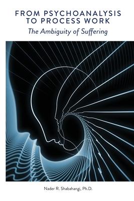 From Psychoanalysis to Process Work: The Ambiguity of Suffering