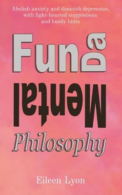 Fun-da-mental Philosophy: Abolish anxiety and diminish depression, with light-hearted suggestions and handy hints Subscription