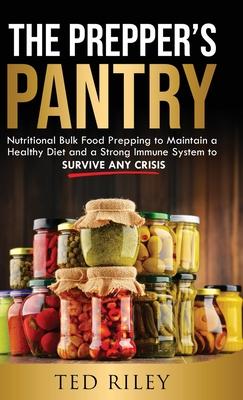 The Prepper's Pantry: Nutritional Bulk Food Prepping to Maintain a Healthy Diet and a Strong Immune System to Survive Any Crisis