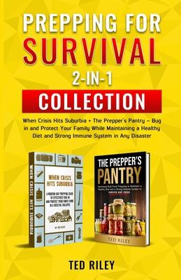 Prepping for Survival 2-In-1 Collection: When Crisis Hits Suburbia + The Prepper's Pantry - Bug in and Protect Your Family While Maintaining a Healthy