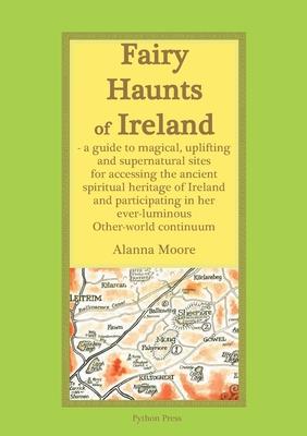 Fairy Haunts of Ireland: A guide to magical, uplifting and supernatural sites for accessing the ancient spiritual heritage of Ireland and parti