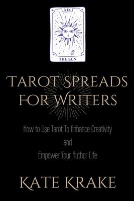 Tarot Spreads For Writers: How To Use Tarot To Enhance Creativity And Empower Your Author Life