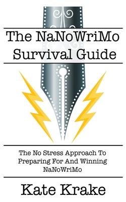 The NaNoWriMo Survival Guide: The No Stress Approach To Preparing For And Winning NaNoWriMo