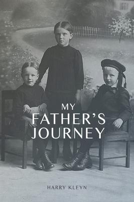 My Father's Journey: From Tragedy, War and New Hope in Australia, a Story of Inspiring Faith in God Through it All