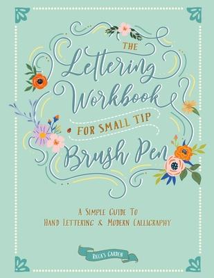 The Lettering Workbook for Small Tip Brush Pen: A Simple Guide to Hand Lettering and Modern Calligraphy