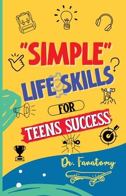 Simple Life Skills for Teens Success: Easily Unlock Your Potential, Build Confidence and Resilience using Proven Strategies and Techniques