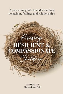 Raising Resilient and Compassionate Children: A Parenting Guide to Understanding Behaviour, Feelings and Relationships