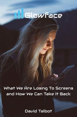 Glowface: What We Are Losing To Screens and How We Can Take It Back