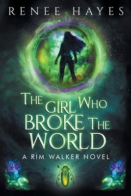 The Girl Who Broke the World: Book One in the Rim Walker Novel Series