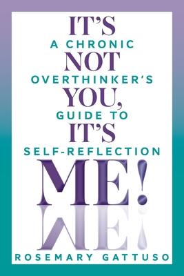 It's Not You, It's Me!: A Chronic Overthinker's Guide to Self-Reflection