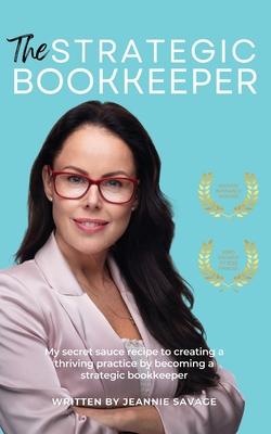 The Strategic Bookkeeper: My secret sauce recipe to creating a thriving practice by becoming a strategic bookkeeper