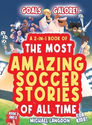 Goals Galore! the Ultimate 2-In-1 Book Bundle of 'the Most Amazing Soccer Stories of All Time for Kids!: Unique, Entertaining and Inspirational Moment