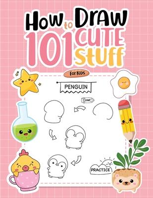 How To Draw 101 Cute Stuff For Kids: Simple Step-by-Step Guide Book For Drawing Animals, Gifts, Mushroom, Spaceship and Many More Things