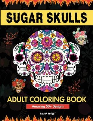 Sugar Skulls Coloring Book for Adults: Day of The Dead Large Print Flower Patterns & Skull Designs To Color For Women, Men, Teens and Kids Relaxation