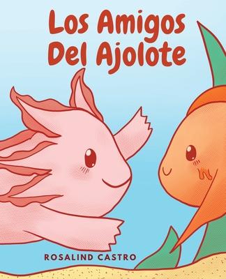 Los amigos del Ajolote: Un cuento ilustrado para nios sobre un Ajolote que aprende a ser amable y a relacionarse