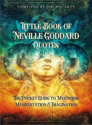 Little Book of Neville Goddard Quotes: The Pocket Guide to Mysticism, Manifestation & Imagination