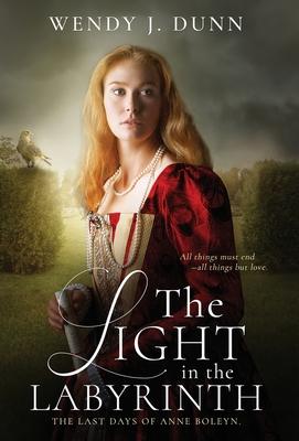 The Light in the Labyrinth: The last days of Anne Boleyn.