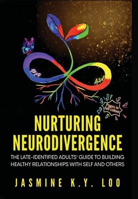 Nurturing Neurodivergence: The Late-Identified Adults' Guide to Building Healthy Relationships with Self and Others