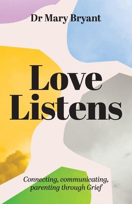 Love Listens: Connecting, Communicating, Parenting through Grief