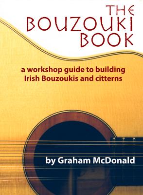 The Bouzouki Book: A Workshop Guide to Building Irish Bouzoukis and Citterns