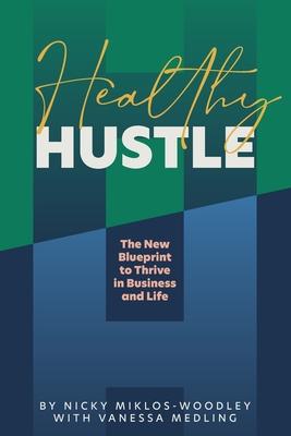 Healthy Hustle: The New Blueprint to Thrive in Business and Life