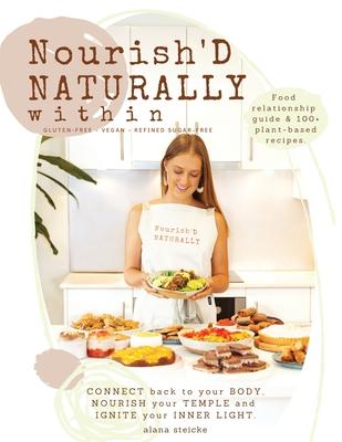 Nourish'D NATURALLY within: Food relationship guide & 100+ plant-based recipes.