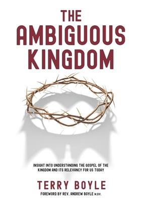 The Ambiguous Kingdom: Incredible insights into the kingdom of God and its relevancy for today