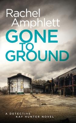 Gone to Ground: A Detective Kay Hunter crime thriller