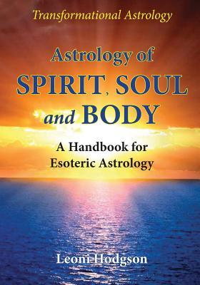 Astrology of Spirit, Soul and Body: A Handbook for Esoteric Astrology