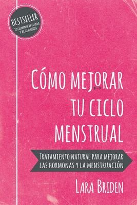 Cmo mejorar tu ciclo menstrual: Tratamiento natural para mejorar las hormonas y la menstruacin