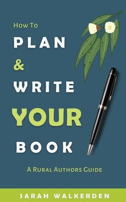 How to Plan & Write Your Book: A Rural Authors Guide