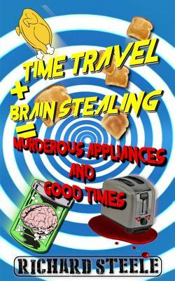 Time Travel + Brain Stealing = Murderous Appliances and Good Times Subscription