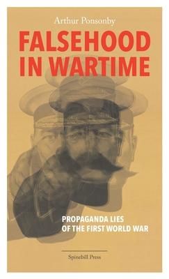 Falsehood in Wartime: Propaganda Lies of the First World War