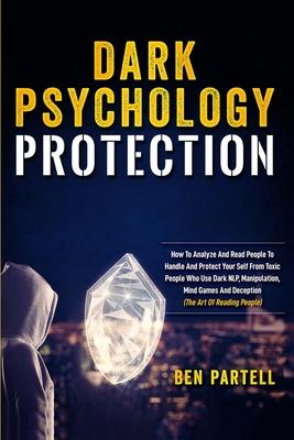 Dark Psychology Protection: How to Analyze and Read People to Handle and Protect Your Self from Toxic People Who Use Dark NLP, Manipulation, Mind