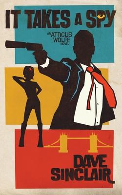 It Takes a Spy: An Atticus Wolfe Novel