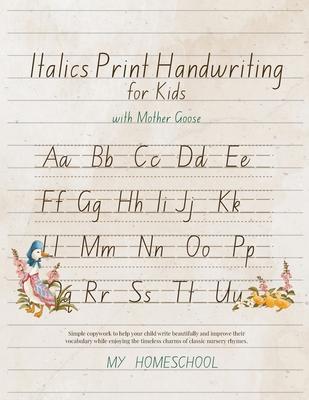 Italic Print Handwriting for Kids with Mother Goose: Simple copywork to help your child write beautifully and improve their vocabulary while enjoying