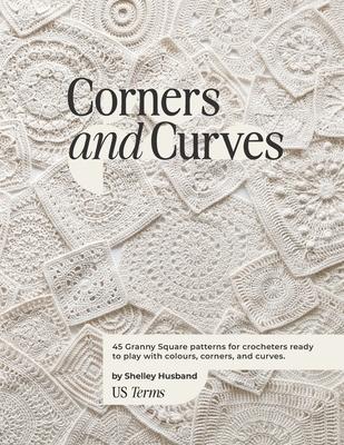 Corners and Curves US Terms Edition: 45 Granny Square patterns for crocheters ready to play with colours, corners, and curves.